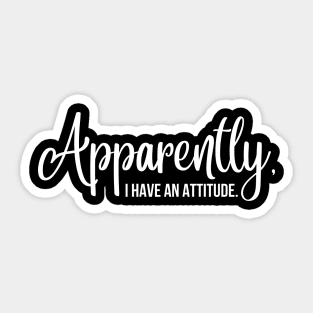 apparently i have an attitude | white Sticker